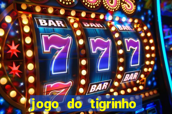 jogo do tigrinho sem deposito